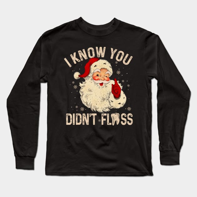 Dentist Dental Christmas Santa I Know You Didn't Floss Long Sleeve T-Shirt by Mitsue Kersting